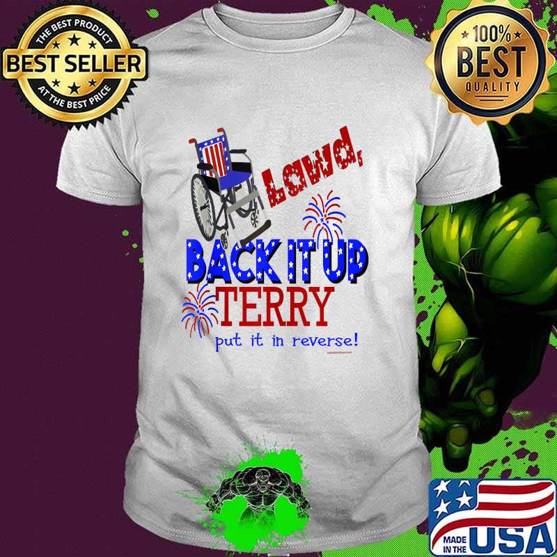 Lawd Back it up Terry Put it In Reverse 4th July birthday T-Shirt