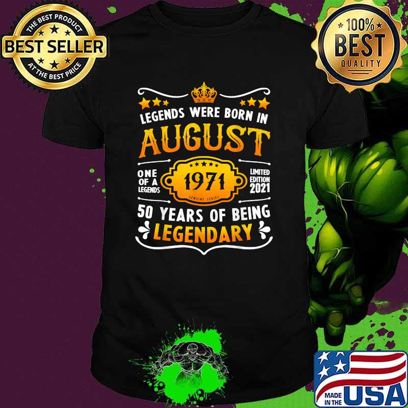 Legends were born in august 1971 50 years of being legendary shirt