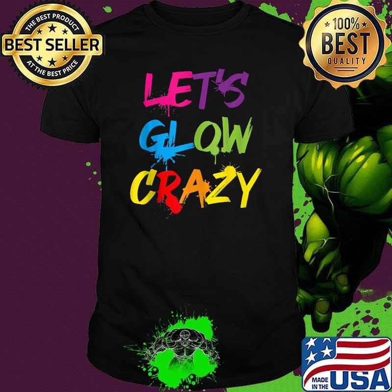 Lets Glow Crazy Color Shirt