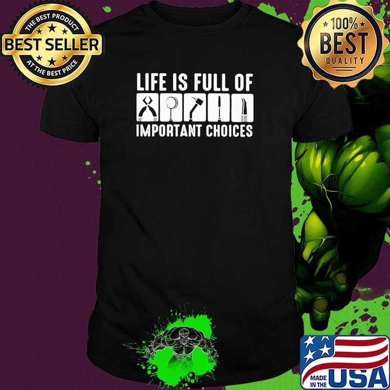 Life Is Full Of Important Choices Shirt
