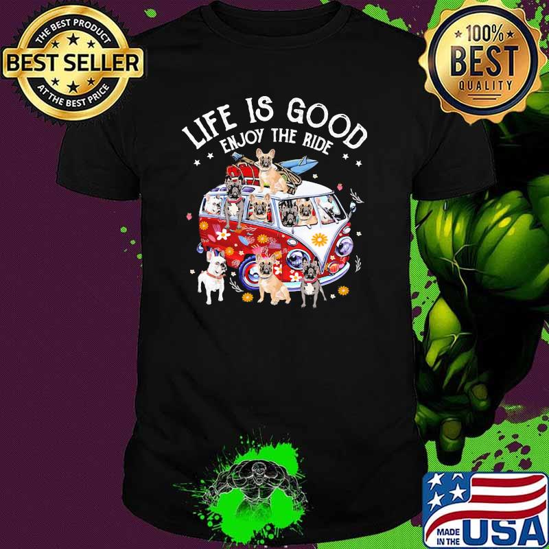 Life IS Good Enjoy The Ride French Bulldog Hippie Shirt