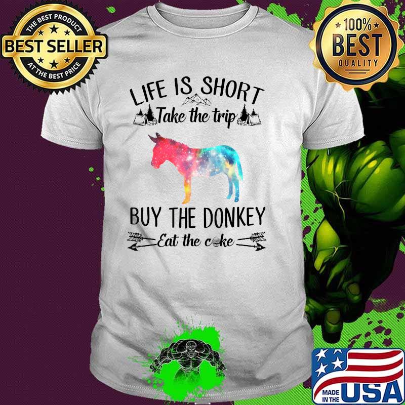 Life Is Short Take The Trip Buy The Donkey Eat The Cake Tee T-Shirt