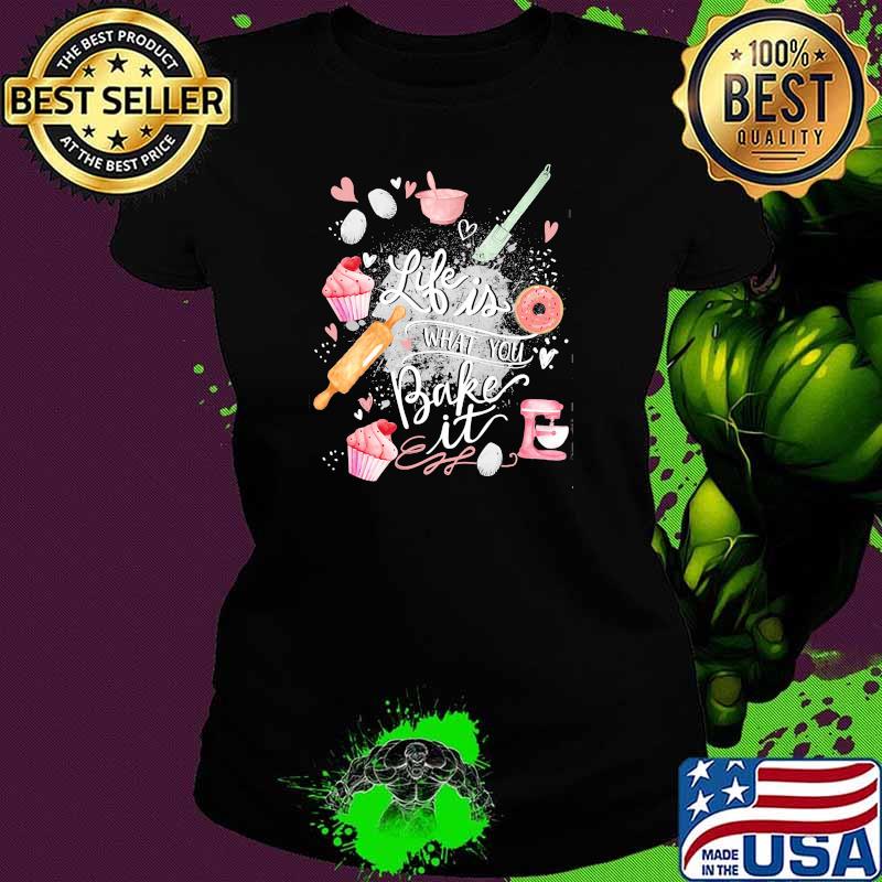 Life is what you bake it Ladies tee Life is what you bake it Ladies tee