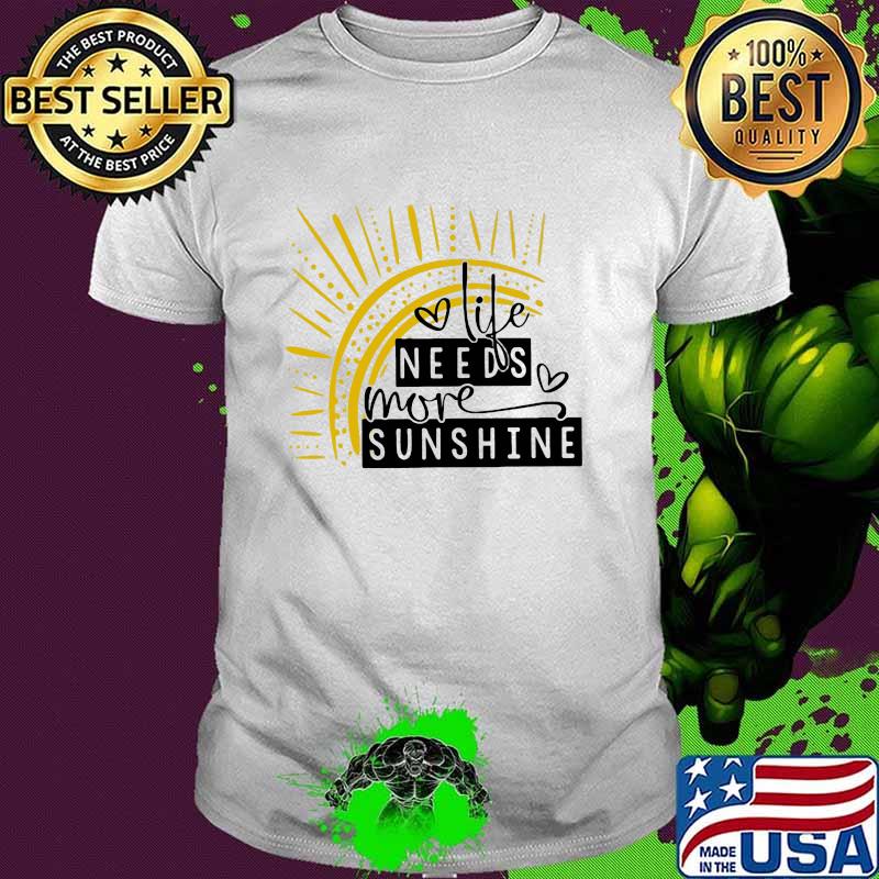 Life Needs More Sunshine Shirt