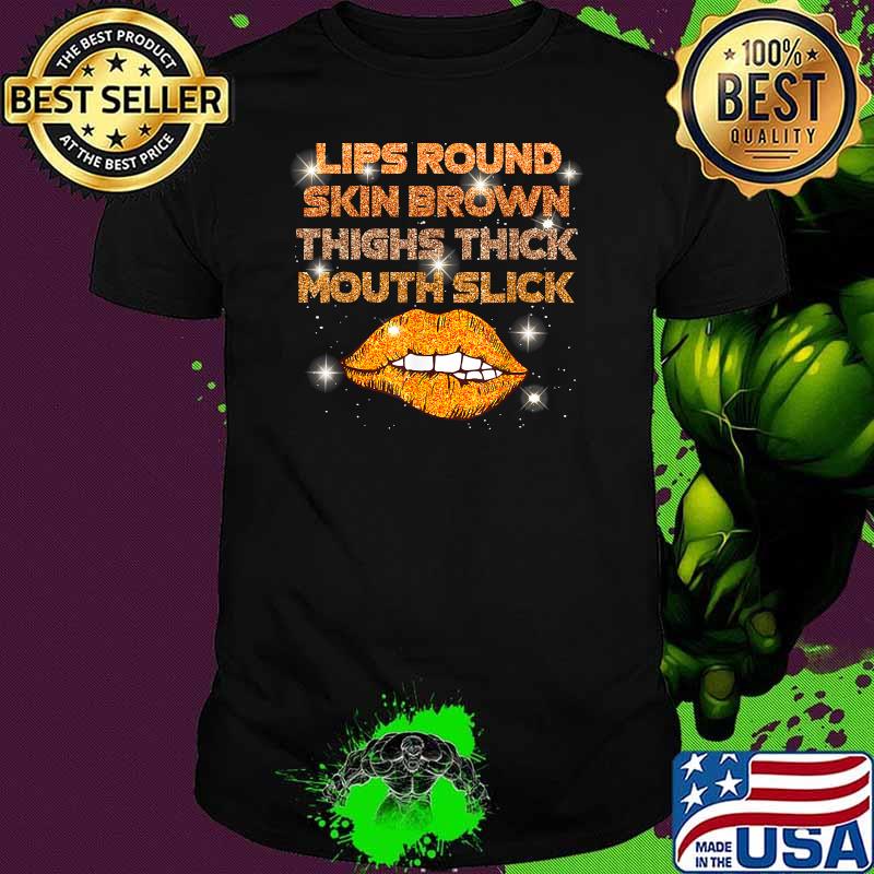 Lips Round Skin Brown Thighs Thick Mouth Slick Shirt