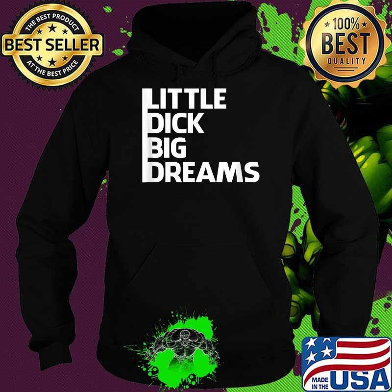 Little Dick Big Dreams 2021 T-Shirt Hoodie Little Dick Big Dreams 2021 T-Shirt Hoodie