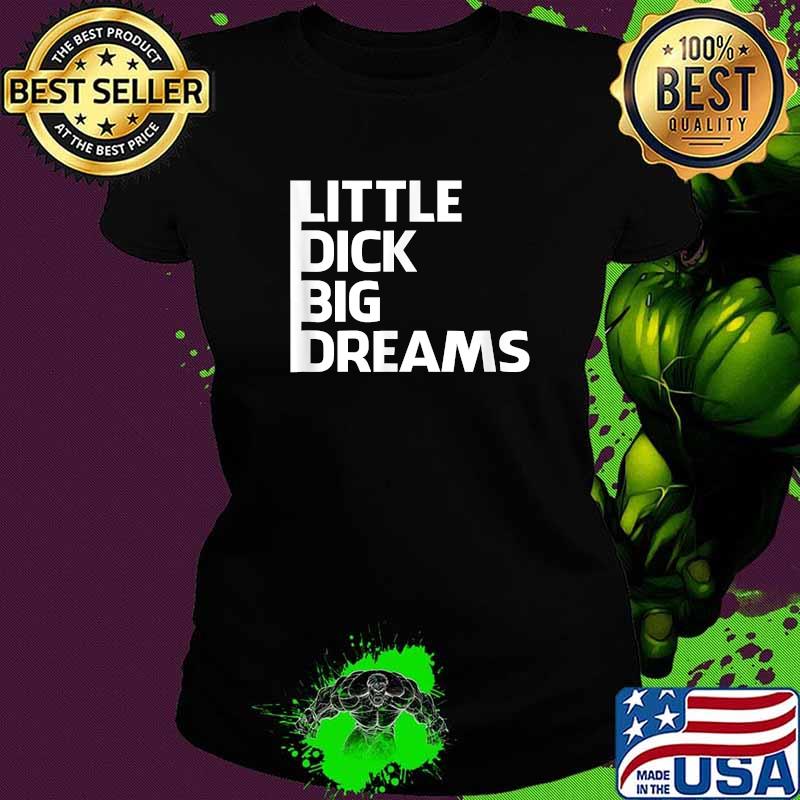 Little Dick Big Dreams 2021 T-Shirt Ladies tee Little Dick Big Dreams 2021 T-Shirt Ladies tee