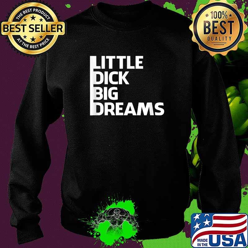 Little Dick Big Dreams 2021 T-Shirt Sweater Little Dick Big Dreams 2021 T-Shirt Sweater