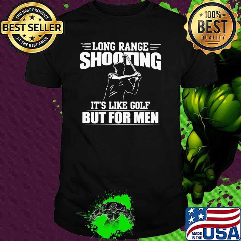 Long Range Shooting It's Like Golf But For Men Shirt