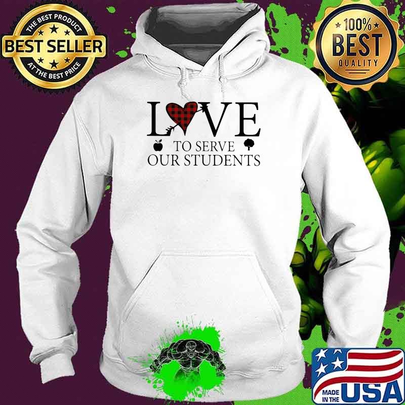 Love To Serve Our Students Shirt Hoodie Love To Serve Our Students Shirt Hoodie