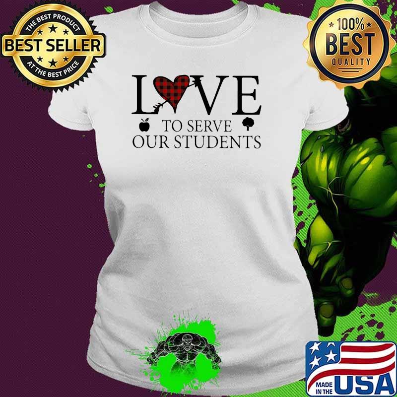 Love To Serve Our Students Shirt Ladies tee Love To Serve Our Students Shirt Ladies tee