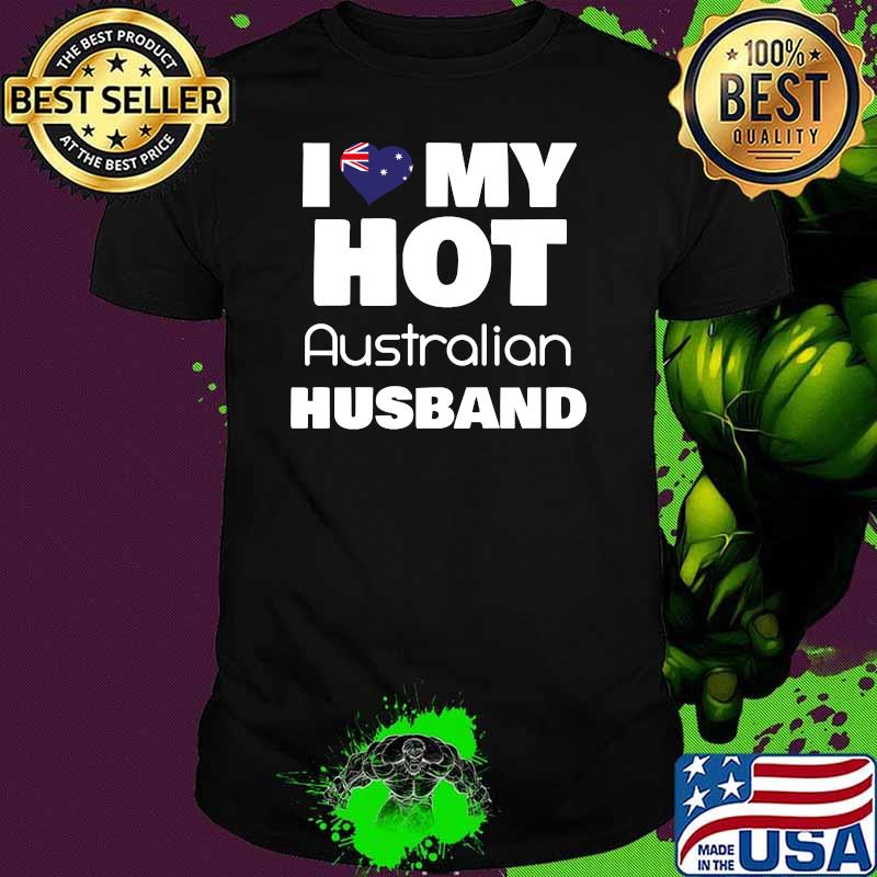 Married Hot Australia Man I Love My Hot Australian Husband Shirt