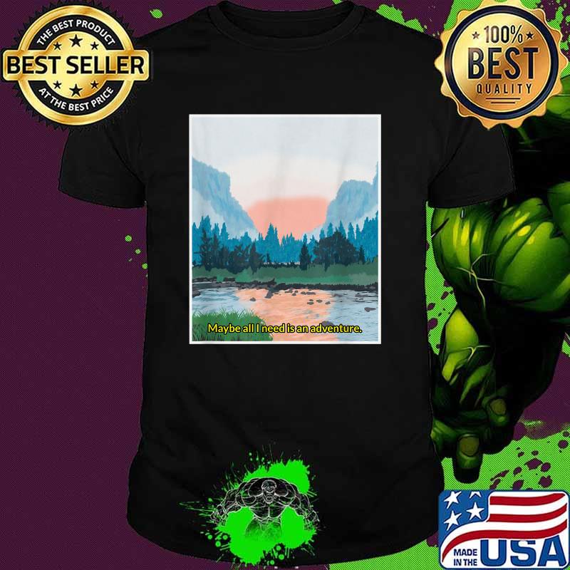 Maybe all i need is an adventure Yosemite National Park Hiking Tourist Mountain T-Shirt