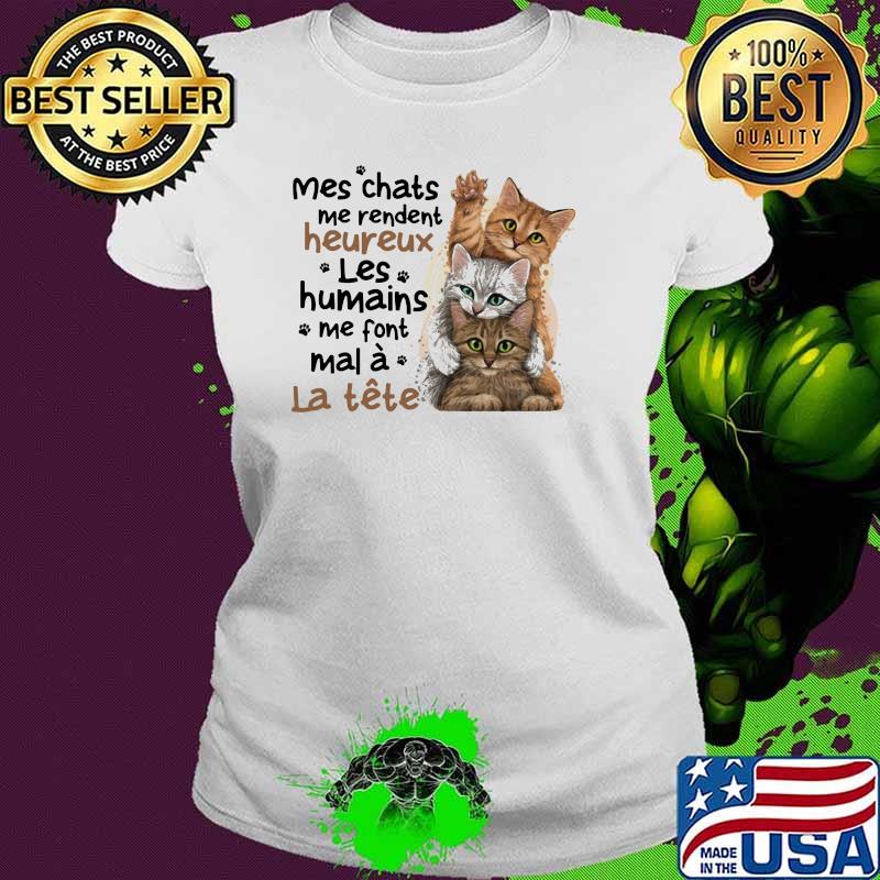Mes chats me rendent heureux Les Humains Me Font Mal A Le tete Cat Shirt Ladies tee Mes chats me rendent heureux Les Humains Me Font Mal A Le tete Cat Shirt Ladies tee