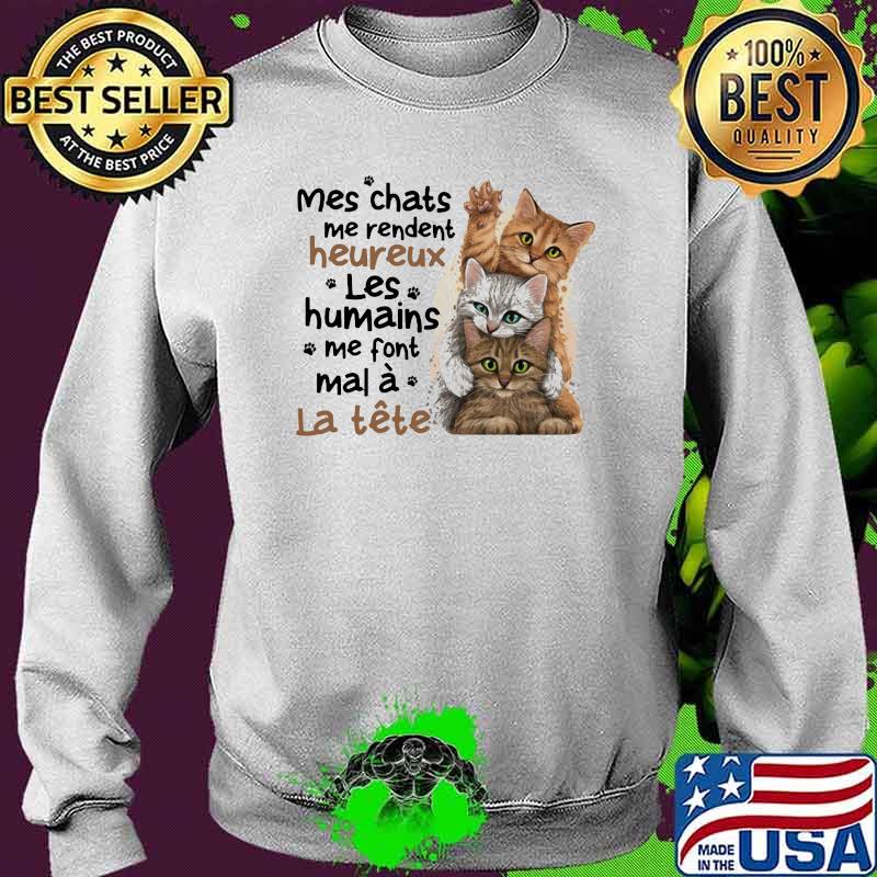 Mes chats me rendent heureux Les Humains Me Font Mal A Le tete Cat Shirt Sweater Mes chats me rendent heureux Les Humains Me Font Mal A Le tete Cat Shirt Sweater