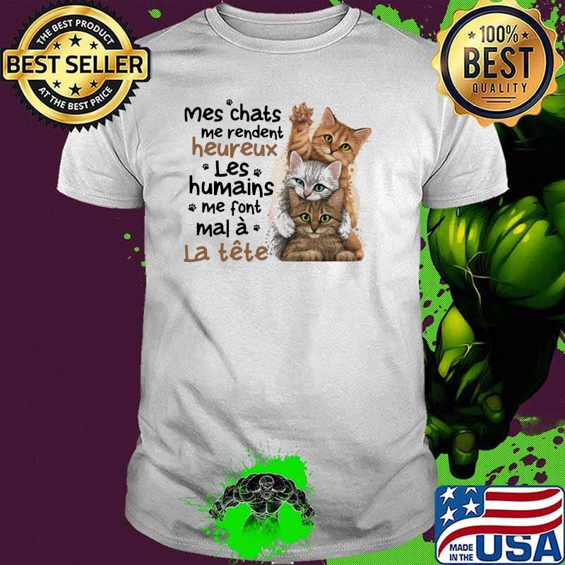 Mes chats me rendent heureux Les Humains Me Font Mal A Le tete Cat Shirt