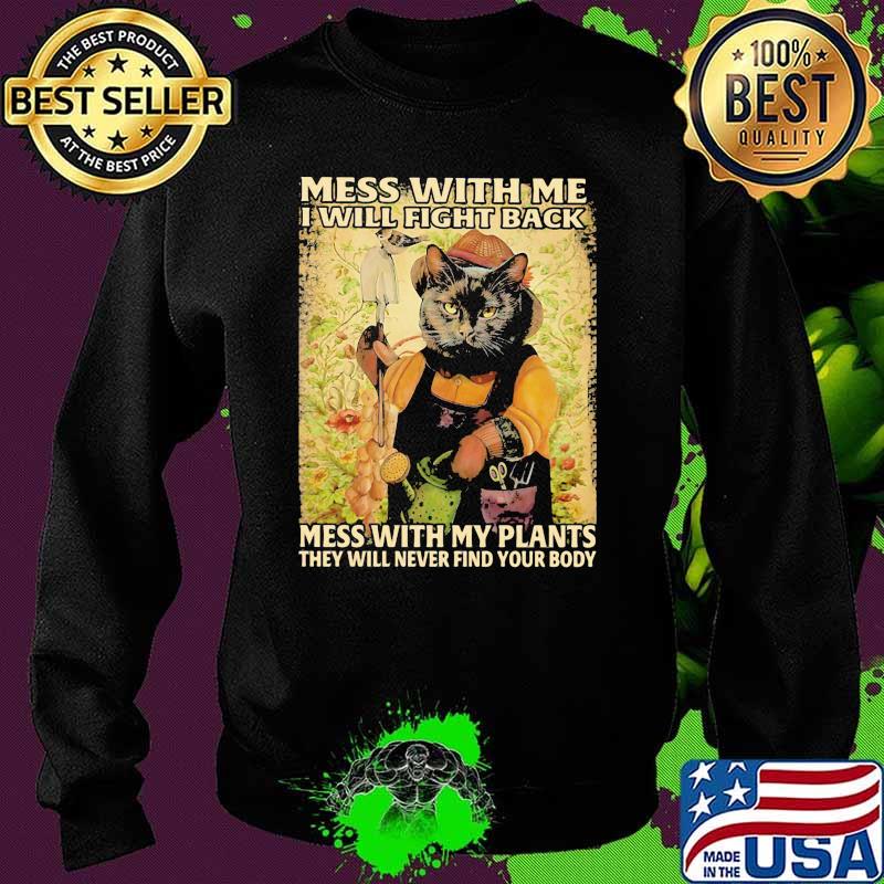 Mess With Me I Will Fight Back Mess With My Plants Theey Will Never Find Your Body Cat Shirt Sweater Mess With Me I Will Fight Back Mess With My Plants Theey Will Never Find Your Body Cat Shirt Sweater