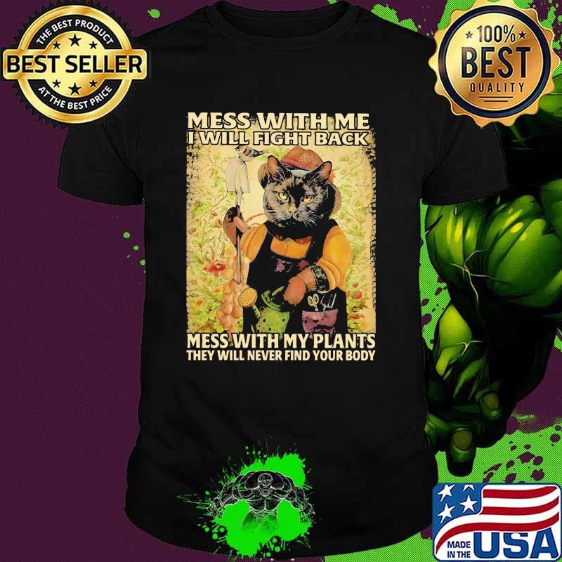 Mess With Me I Will Fight Back Mess With My Plants Theey Will Never Find Your Body Cat Shirt