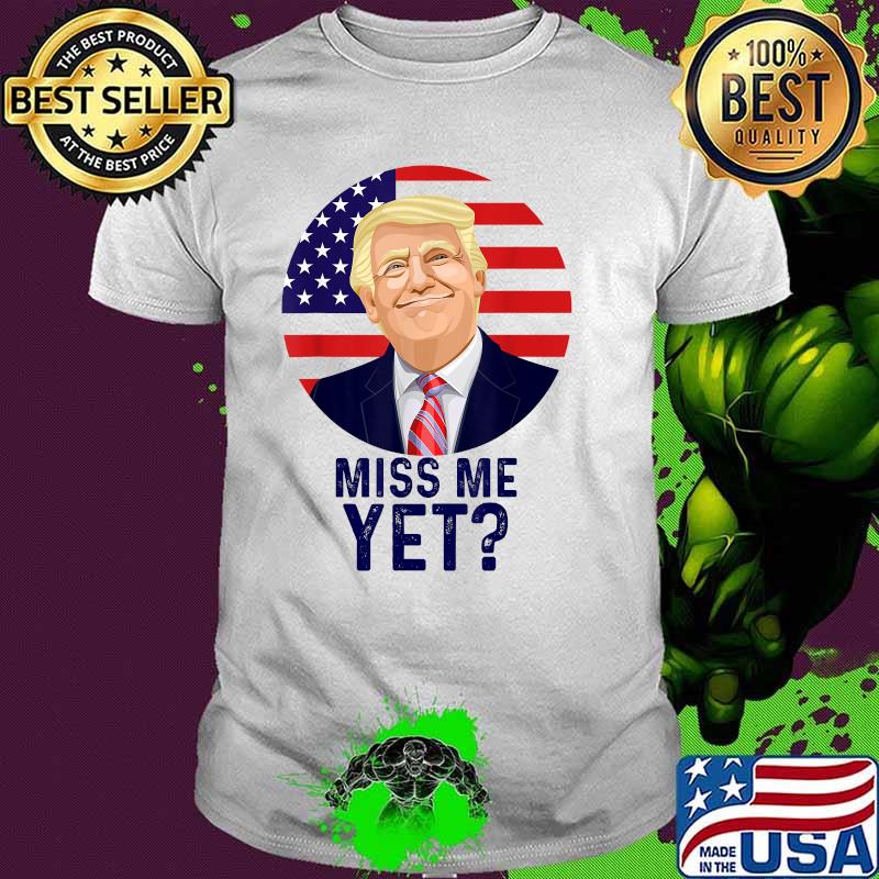Miss Me Yet Trump President American Flag T-Shirt
