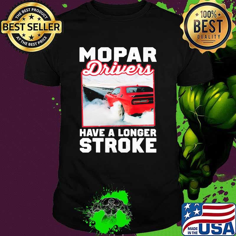 Mopar Driver Have A Longer Stroke Shirt