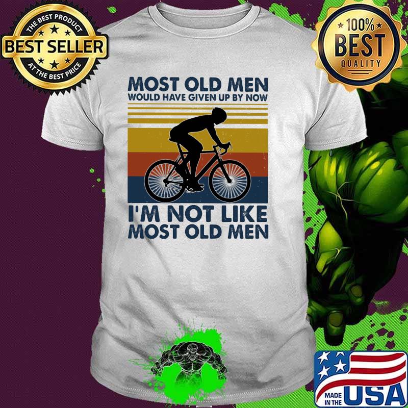 Most Old Men Would Have Given Up By Now I'm not Like Most Old Men Cycling Vintage Shirt