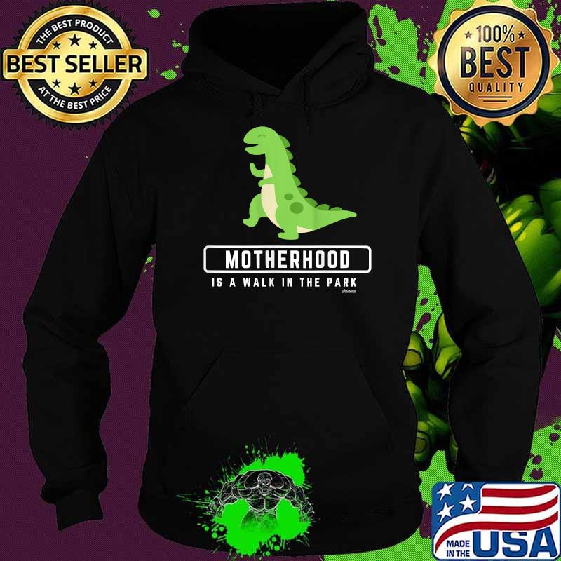 Motherhood is a Walk In the Park Dinosaur Shirt Hoodie Motherhood is a Walk In the Park Dinosaur Shirt Hoodie
