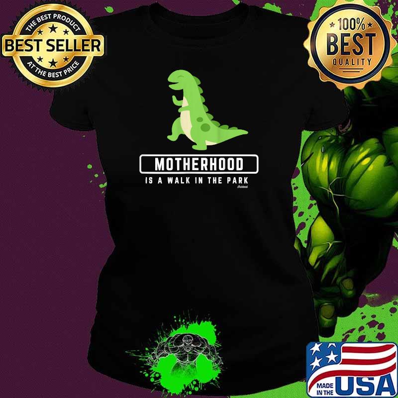 Motherhood is a Walk In the Park Dinosaur Shirt Ladies tee Motherhood is a Walk In the Park Dinosaur Shirt Ladies tee