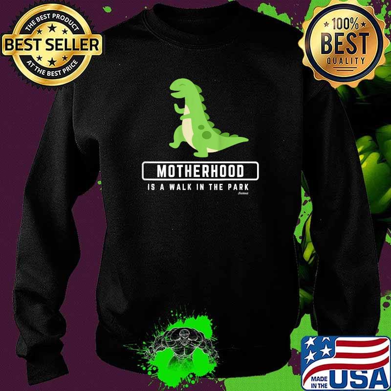 Motherhood is a Walk In the Park Dinosaur Shirt Sweater Motherhood is a Walk In the Park Dinosaur Shirt Sweater