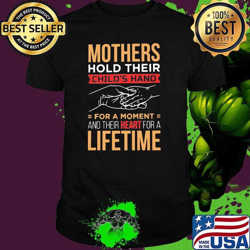 Mothers hold their child hand for a moment and their heart for a lifeme shirt