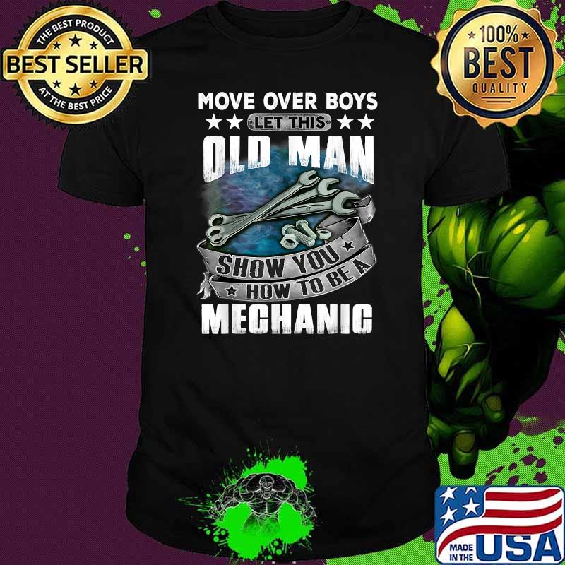 Move Over Boys Let This Old Man Show You How To BeA Mechanic T-Shirt