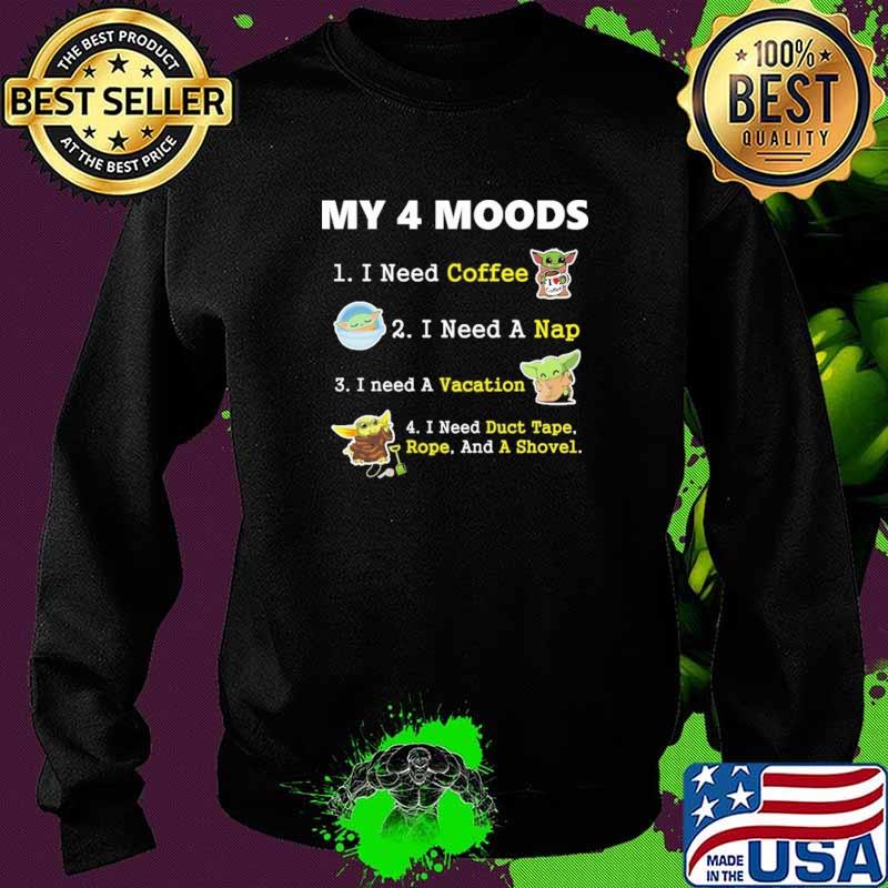 My 4 Moods I Need Coffee A Nap Vacation Duct Tape Rope And A Shovel Baby Yoda Shirt Sweater My 4 Moods I Need Coffee A Nap Vacation Duct Tape Rope And A Shovel Baby Yoda Shirt Sweater