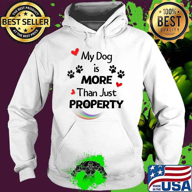 My Dog Is More Than Just Property Rainbow Shirt Hoodie My Dog Is More Than Just Property Rainbow Shirt Hoodie