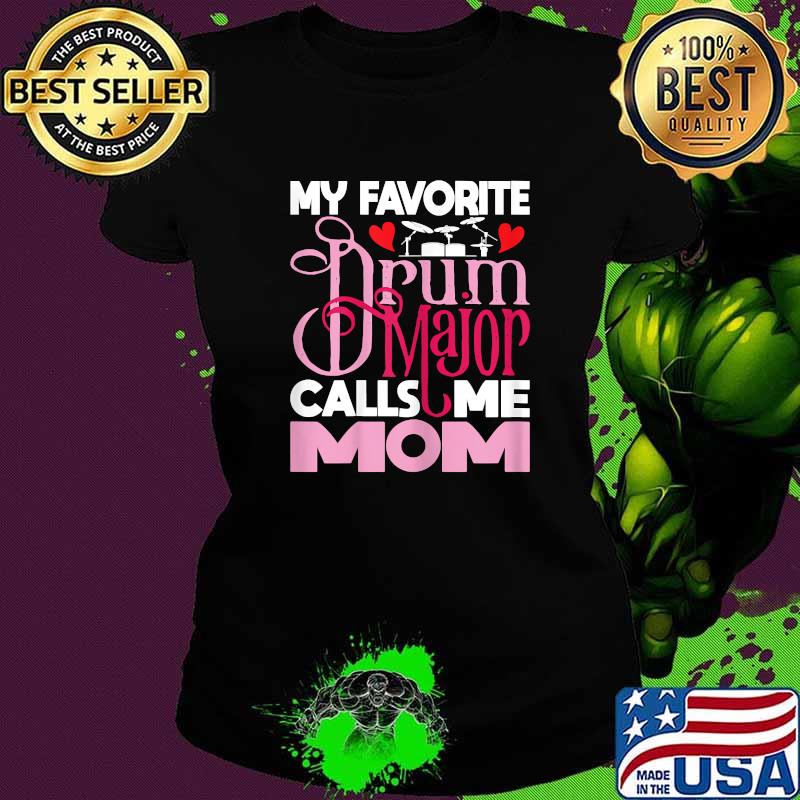 My Favorite Drum Major Calls Me Mom T-Shirt Ladies tee My Favorite Drum Major Calls Me Mom T-Shirt Ladies tee