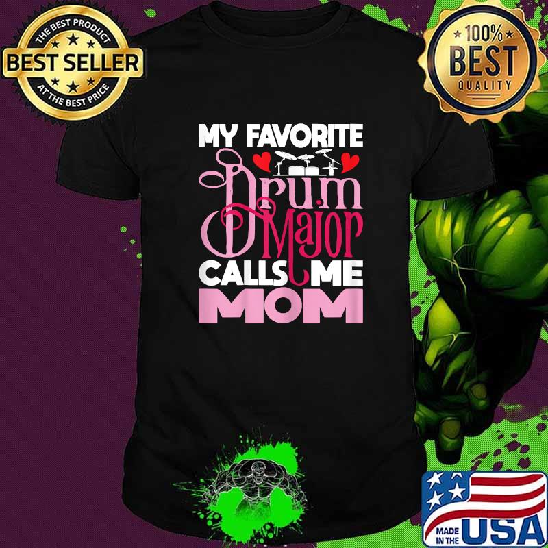 My Favorite Drum Major Calls Me Mom T-Shirt My Favorite Drum Major Calls Me Mom T-Shirt