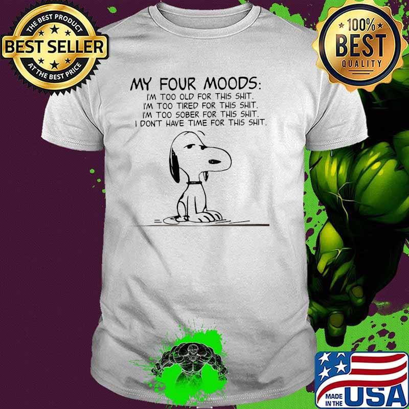 My four mood im too old for this shit too tired for this shit dont have time for this snoopy shirt