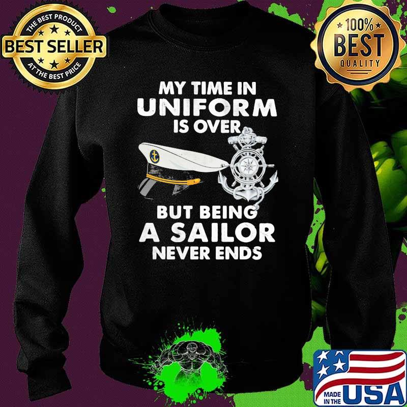 My Time In Uniform Is OVer But Being A Sailor Never Ends Shirt Sweater My Time In Uniform Is OVer But Being A Sailor Never Ends Shirt Sweater