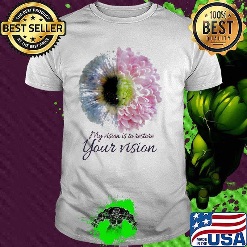 My vision is to restore your vision flower shirt