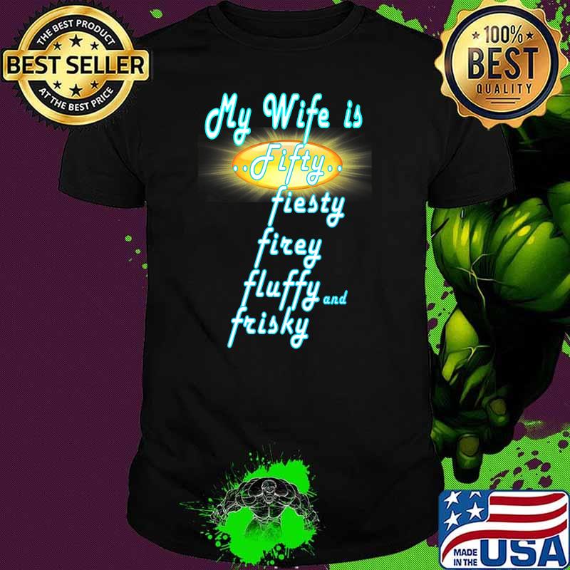 My Wife Is Fifty Fiesty Firey Fluffy And Frisky Shirt