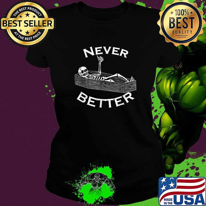 Never Better Skull Skeleton Is In The Coffin Halloween T-Shirt Ladies tee Never Better Skull Skeleton Is In The Coffin Halloween T-Shirt Ladies tee