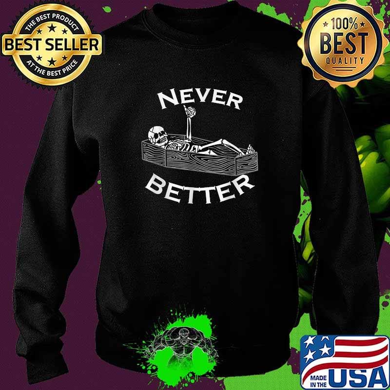Never Better Skull Skeleton Is In The Coffin Halloween T-Shirt Sweater Never Better Skull Skeleton Is In The Coffin Halloween T-Shirt Sweater