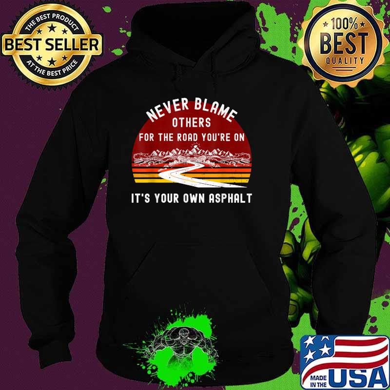 Never Blame Others It's Your Own Asphalt Retro Mountain T-Shirt Hoodie Never Blame Others It's Your Own Asphalt Retro Mountain T-Shirt Hoodie