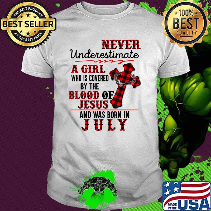 Never Underestimate A Girl Covered by The Blood Of Jesus And Was Born In July Shirt