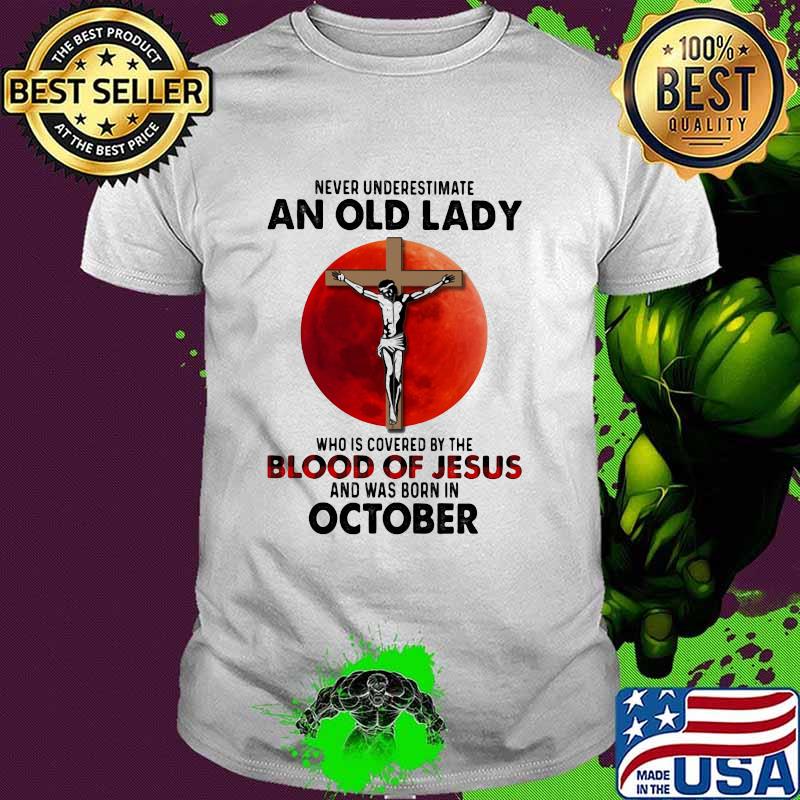 Never Underestimate An Old Lady Who Is Covered By The Blood Jesus And Was Born In October Shirt