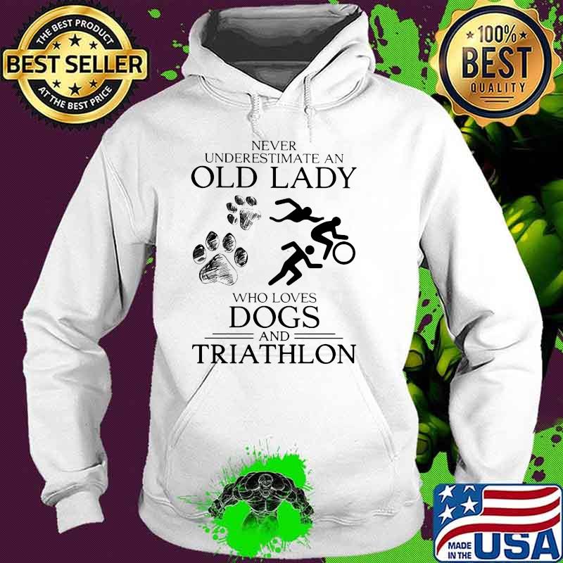 Never Underestimate An Old Lady Who Loves Dogs And Triathlon Shirt Hoodie Never Underestimate An Old Lady Who Loves Dogs And Triathlon Shirt Hoodie