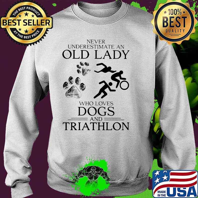 Never Underestimate An Old Lady Who Loves Dogs And Triathlon Shirt Sweater Never Underestimate An Old Lady Who Loves Dogs And Triathlon Shirt Sweater