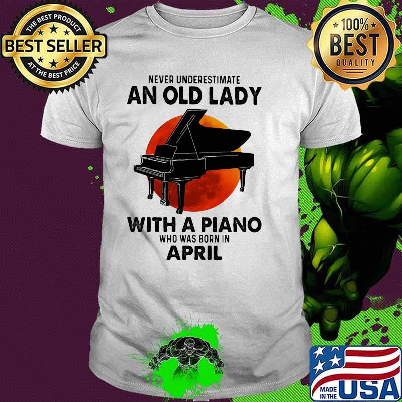 Never Underestimate An Old Lady With A Piano Who Was Born In April Blood Moon Shirt
