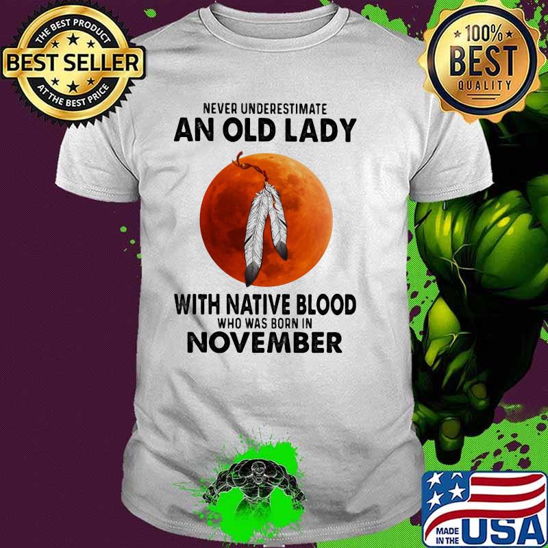 Never Underestimate An Old Lady With Native Blood Who Was Born In November Blood Moon Shirt