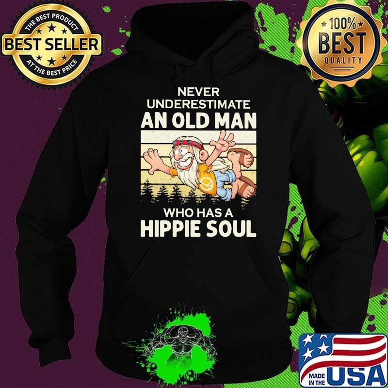 Never Underestimate An Old Man Who Has A Hippie Soul Vintage Shirt Hoodie Never Underestimate An Old Man Who Has A Hippie Soul Vintage Shirt Hoodie