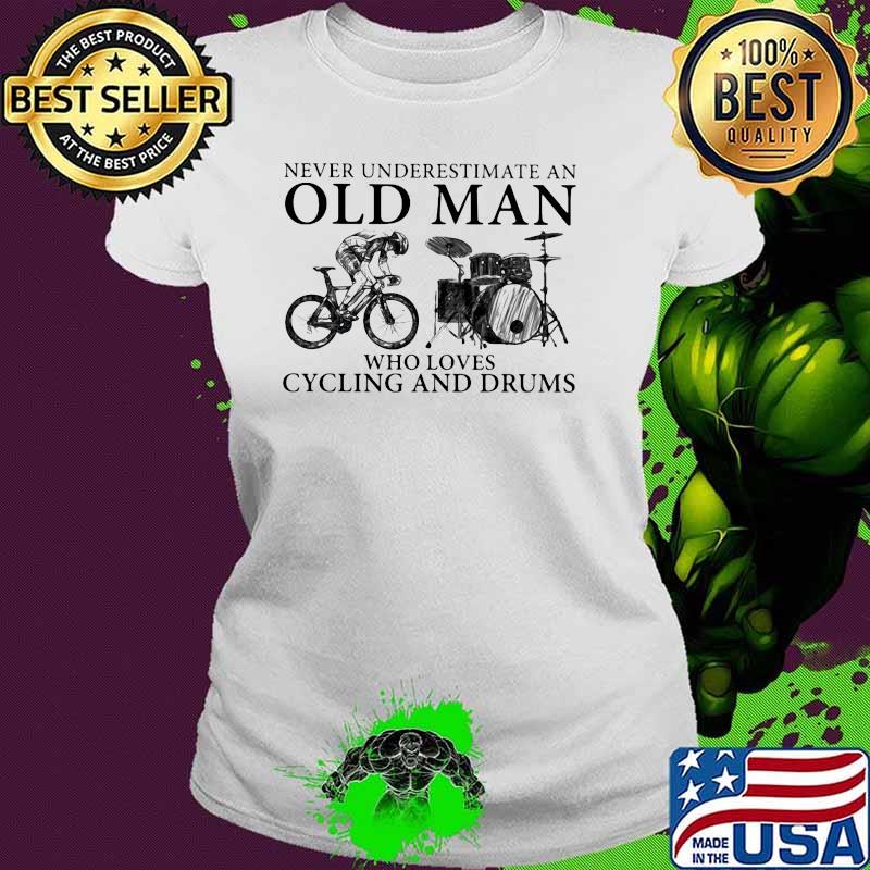 Never Underestimate An Old Man Who Loves Cycling And Drums Ladies tee Never Underestimate An Old Man Who Loves Cycling And Drums Ladies tee