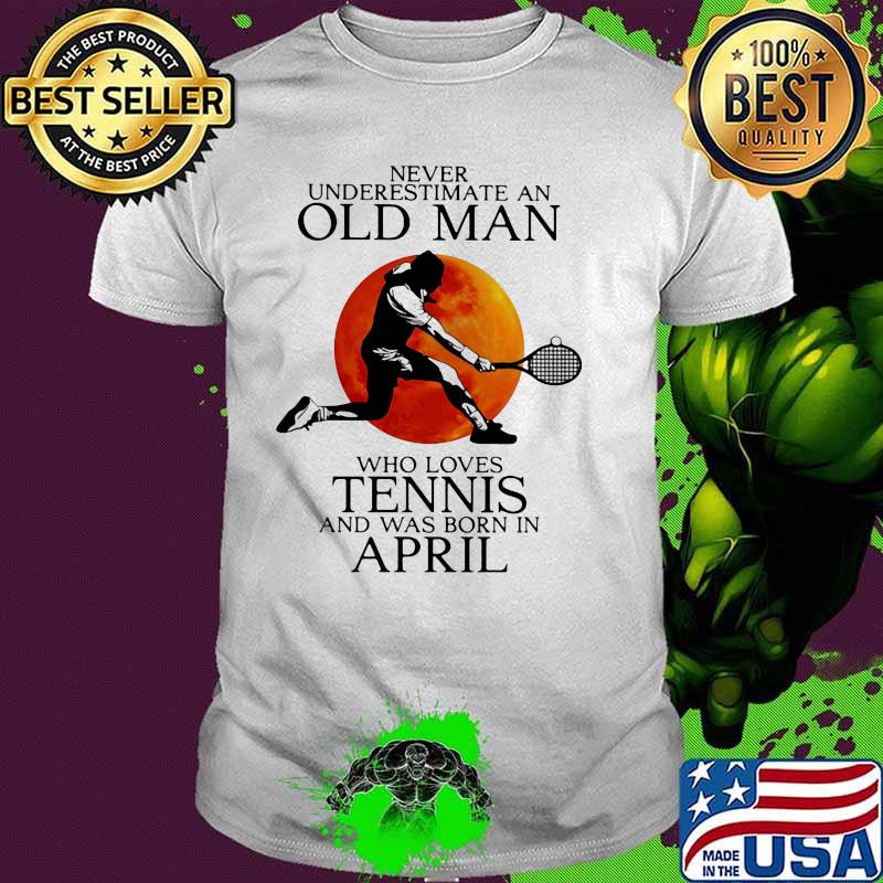 Never Underestimate An Old Man Who Loves Tennis And Was Born In April Blood Moon Shirt